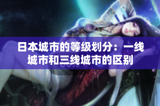 日本城市的等级划分：一线城市和三线城市的区别
