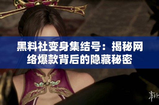黑料社变身集结号：揭秘网络爆款背后的隐藏秘密