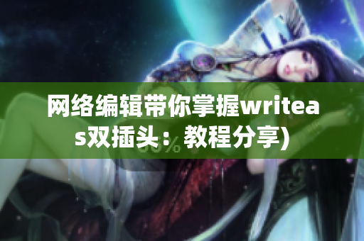 网络编辑带你掌握writeas双插头：教程分享)