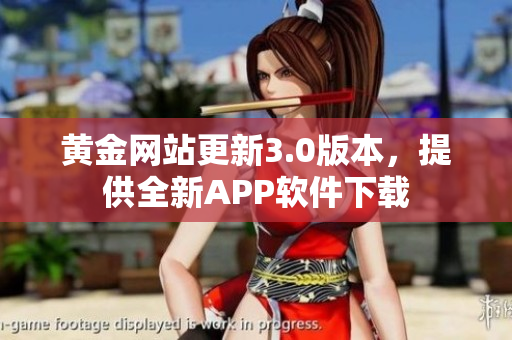 黄金网站更新3.0版本，提供全新APP软件下载