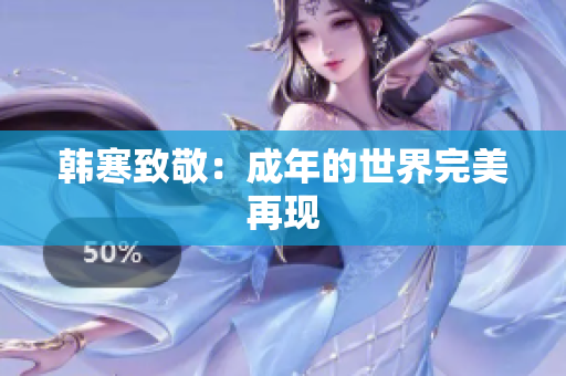 韩寒致敬：成年的世界完美再现