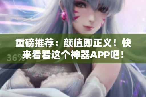 重磅推荐：颜值即正义！快来看看这个神器APP吧！
