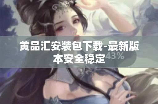 黄品汇安装包下载-最新版本安全稳定