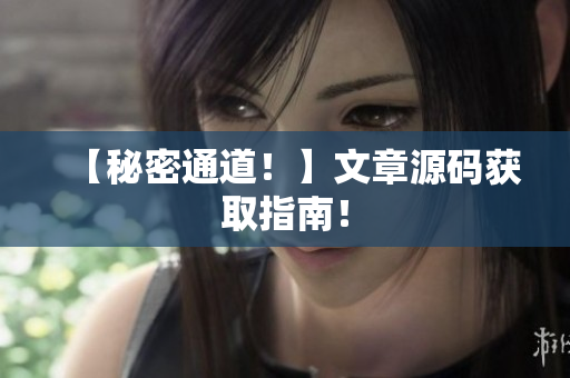 【秘密通道！】文章源码获取指南！