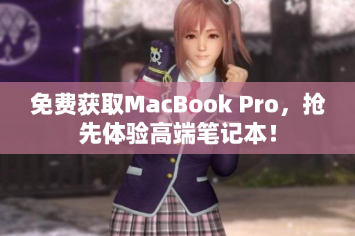 免费获取MacBook Pro，抢先体验高端笔记本！