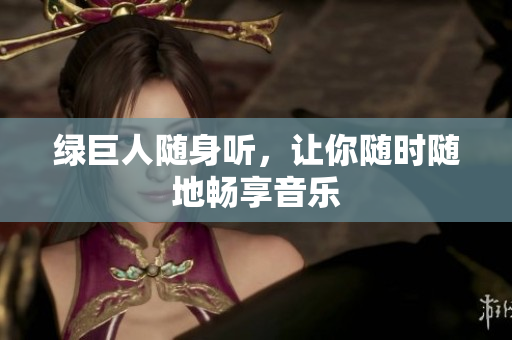 绿巨人随身听，让你随时随地畅享音乐