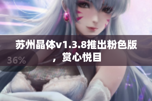 苏州晶体v1.3.8推出粉色版，赏心悦目