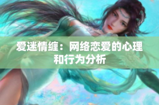 爱迷情缠：网络恋爱的心理和行为分析