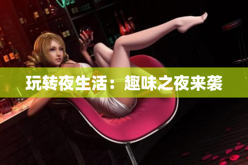玩转夜生活：趣味之夜来袭