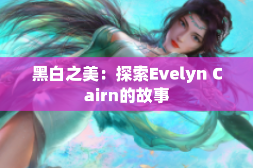 黑白之美：探索Evelyn Cairn的故事