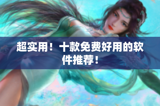 超实用！十款免费好用的软件推荐！