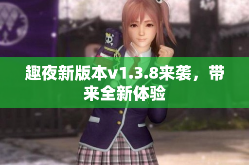 趣夜新版本v1.3.8来袭，带来全新体验