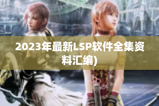 2023年最新LSP软件全集资料汇编)
