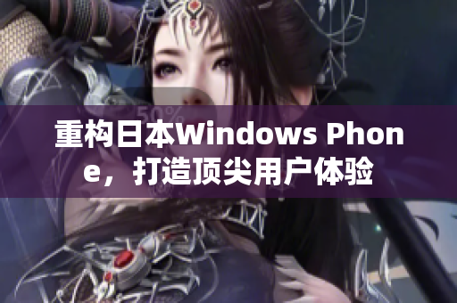 重构日本Windows Phone，打造顶尖用户体验