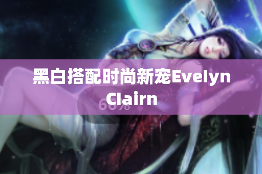 黑白搭配时尚新宠EveIynCIairn