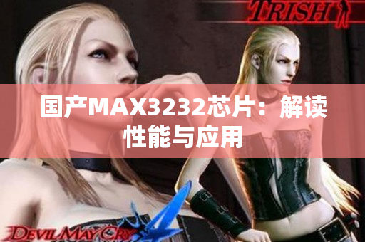 国产MAX3232芯片：解读性能与应用
