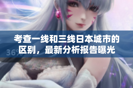 考查一线和三线日本城市的区别，最新分析报告曝光