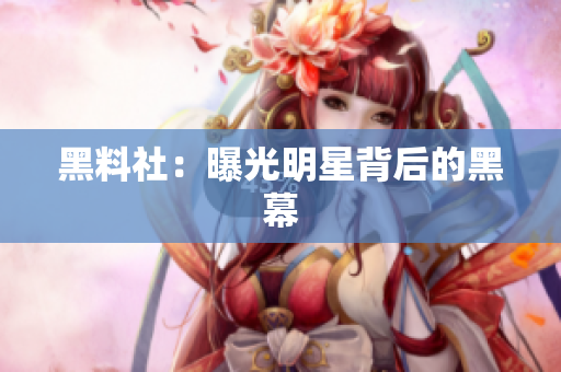 黑料社：曝光明星背后的黑幕
