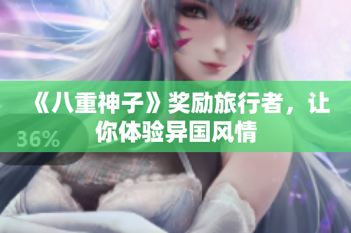《八重神子》奖励旅行者，让你体验异国风情