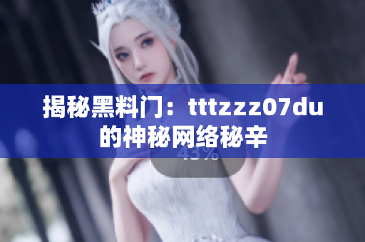 揭秘黑料门：tttzzz07du的神秘网络秘辛