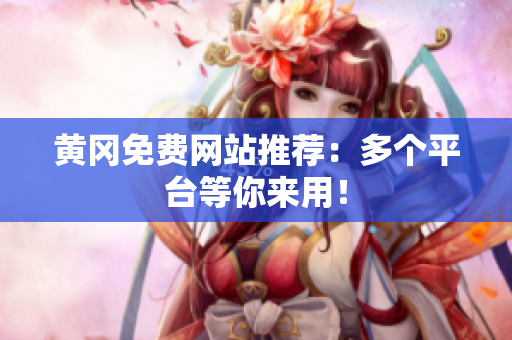 黄冈免费网站推荐：多个平台等你来用！