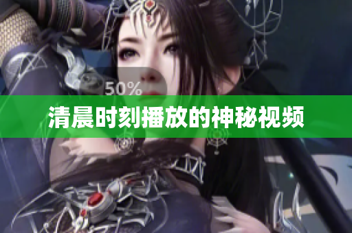 清晨时刻播放的神秘视频