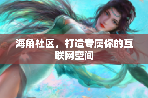 海角社区，打造专属你的互联网空间