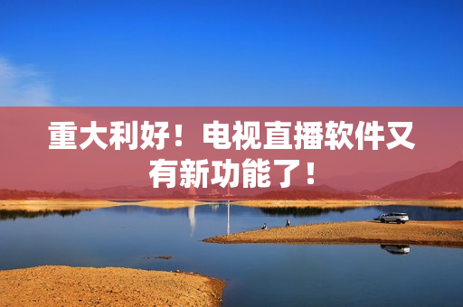 重大利好！电视直播软件又有新功能了！