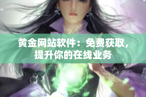 黄金网站软件：免费获取，提升你的在线业务