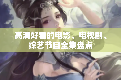 高清好看的电影、电视剧、综艺节目全集盘点