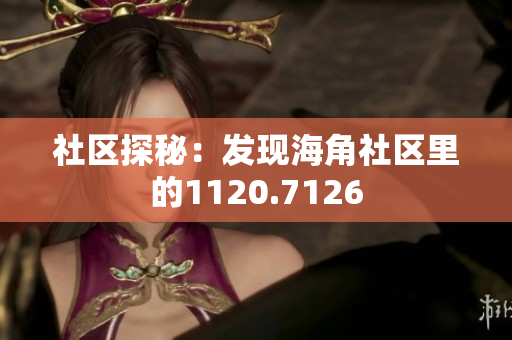 社区探秘：发现海角社区里的1120.7126