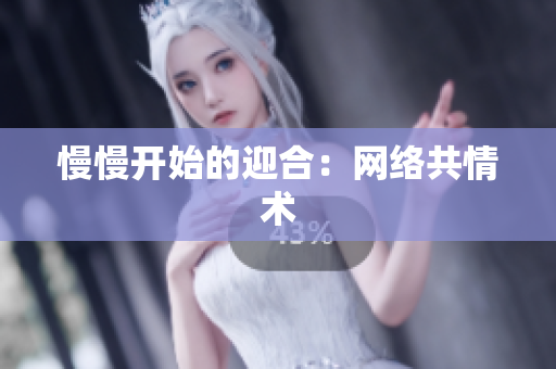 慢慢开始的迎合：网络共情术