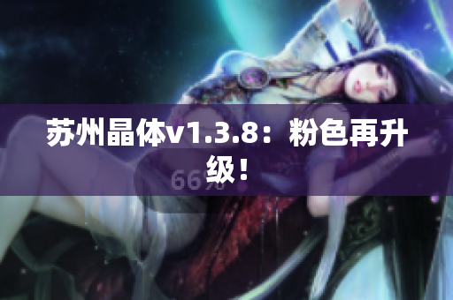 苏州晶体v1.3.8：粉色再升级！