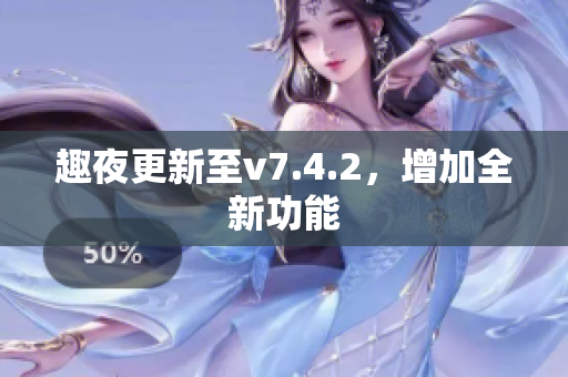 趣夜更新至v7.4.2，增加全新功能