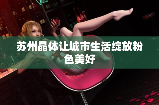 苏州晶体让城市生活绽放粉色美好