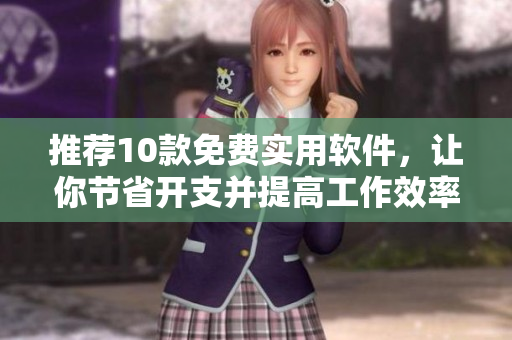 推荐10款免费实用软件，让你节省开支并提高工作效率