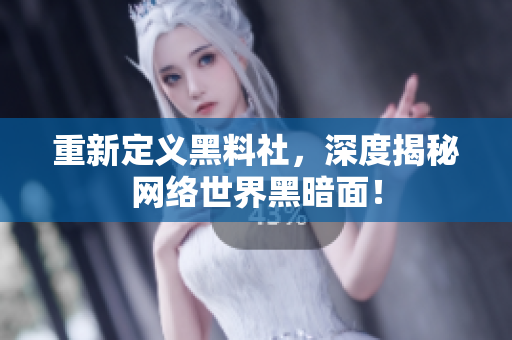 重新定义黑料社，深度揭秘网络世界黑暗面！
