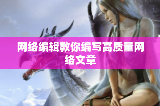 网络编辑教你编写高质量网络文章