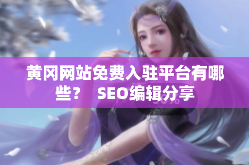 黄冈网站免费入驻平台有哪些？  SEO编辑分享