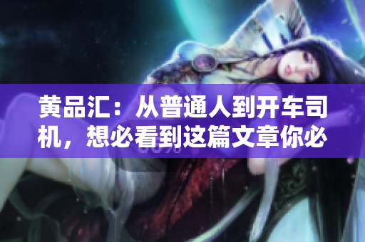 黄品汇：从普通人到开车司机，想必看到这篇文章你必须知道的汽车常识