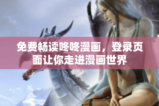 免费畅读咚咚漫画，登录页面让你走进漫画世界
