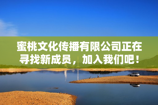 蜜桃文化传播有限公司正在寻找新成员，加入我们吧！