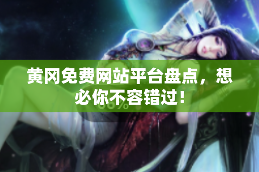 黄冈免费网站平台盘点，想必你不容错过！