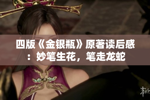 四版《金银瓶》原著读后感：妙笔生花，笔走龙蛇