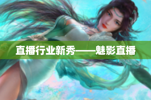 直播行业新秀——魅影直播