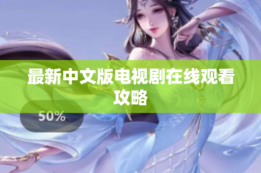 最新中文版电视剧在线观看攻略