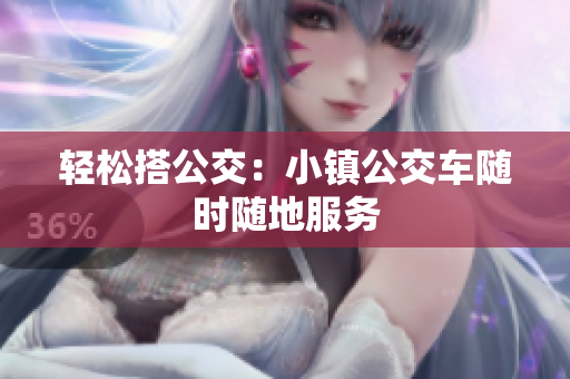 轻松搭公交：小镇公交车随时随地服务