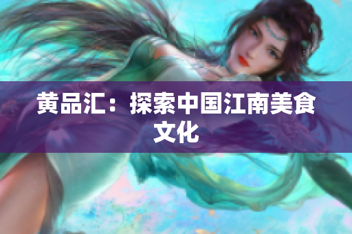 黄品汇：探索中国江南美食文化