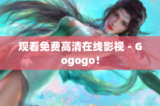观看免费高清在线影视 - Gogogo！