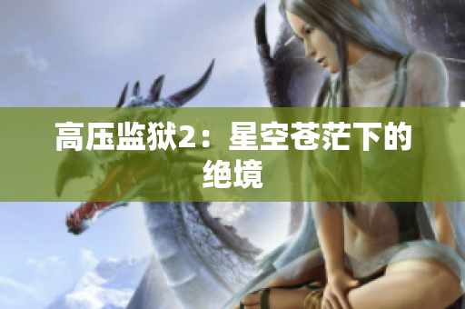 高压监狱2：星空苍茫下的绝境